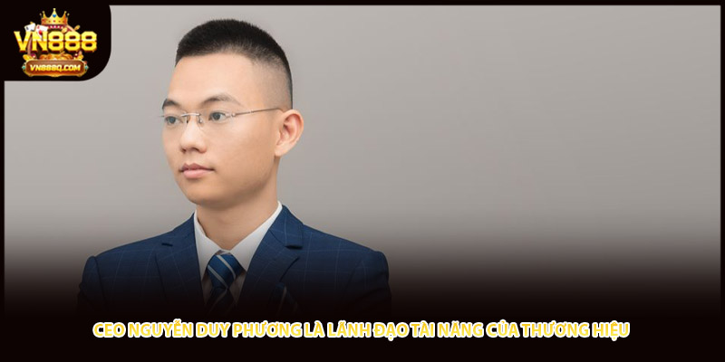 CEO Nguyễn Duy Phương là lãnh đạo tài năng của thương hiệu 