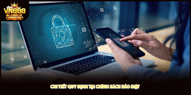 Chi tiết quy định tại chính sách bảo mật