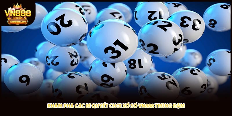 Khám phá các bí quyết chơi xổ số VN888 trúng đậm