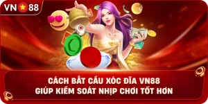 cach-bat-cau-xoc-dia-vn88-giup-kiem-soat-nhip-choi-tot-hon