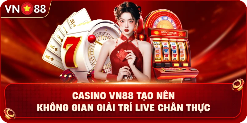 casino-vn88-tao-nen-khong-gian-giai-tri-live-chan-thuc
