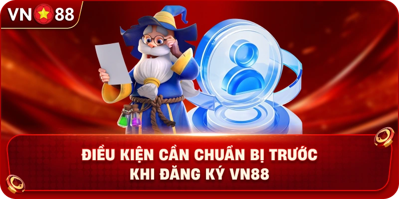 dieu-kien-can-chuan-bi-truoc-khi-dang-ky-vn88