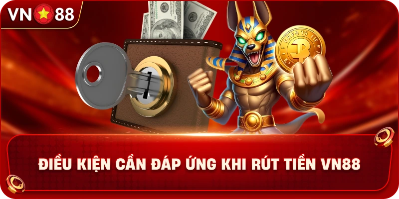 dieu-kien-can-dap-ung-khi-rut-tien-vn88