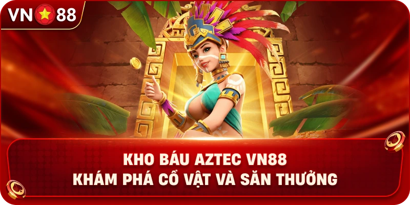 kho-bau-aztec-vn88-kham-pha-co-vat-va-san-thuong