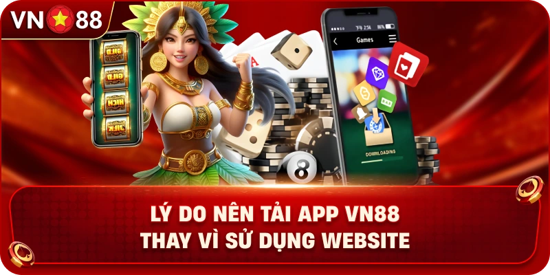 ly-do-nen-tai-app-vn88-thay-vi-su-dung-website
