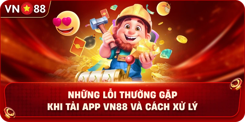nhung-loi-thuong-gap-khi-tai-app-vn88-va-cach-xu-ly