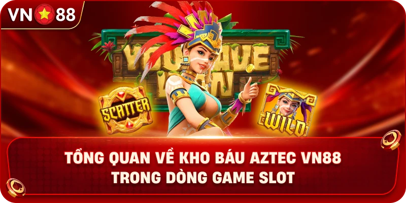 tong-quan-ve-kho-bau-aztec-vn88-trong-dong-game-slot