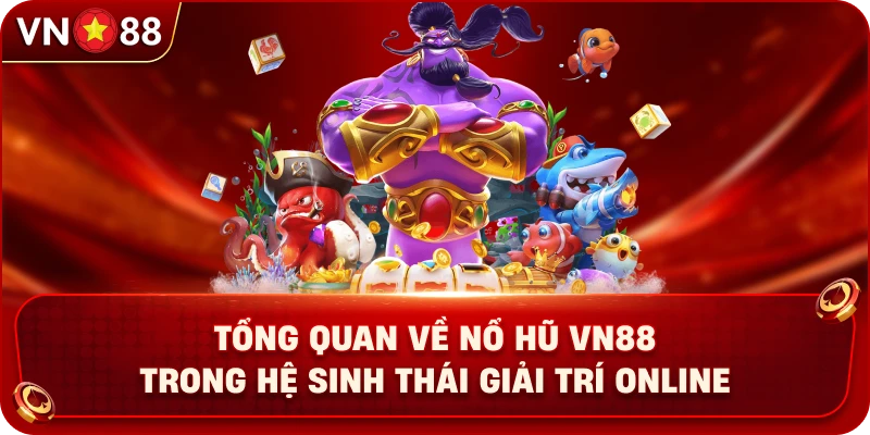 tong-quan-ve-no-hu-vn88-trong-he-sinh-thai-giai-tri-online