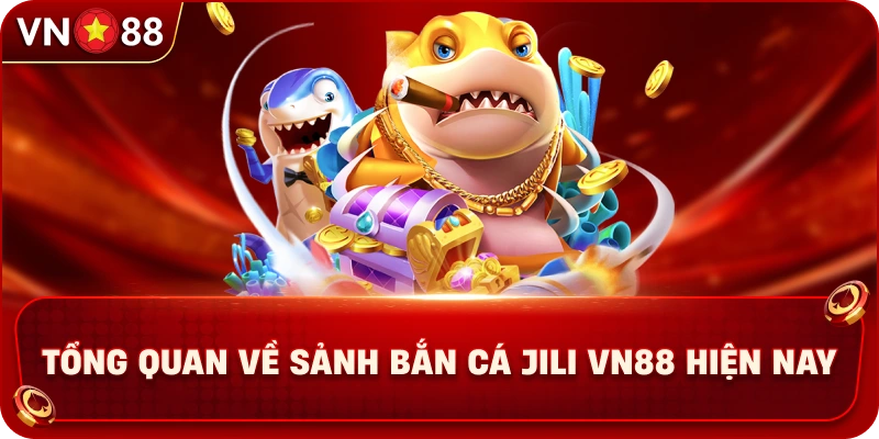 tong-quan-ve-sanh-ban-ca-jili-vn88-hien-nay